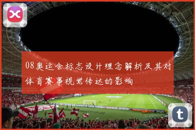 08奥运会标志设计理念解析及其对体育赛事视觉传达的影响