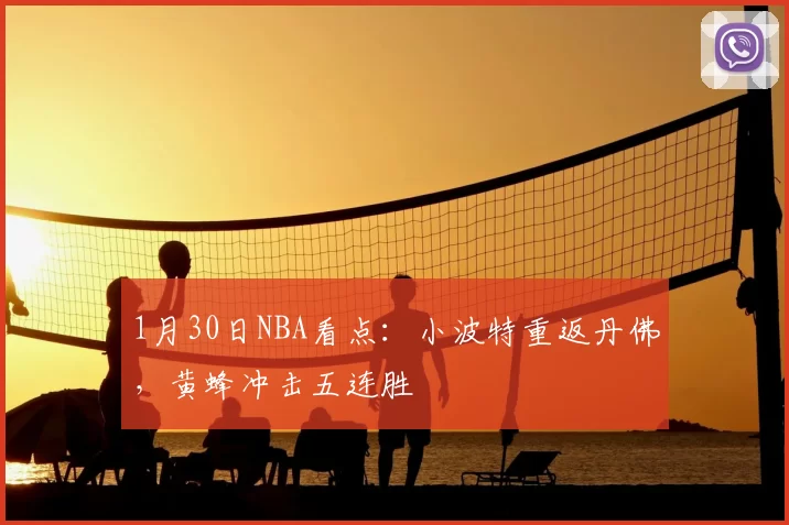 1月30日NBA看点：小波特重返丹佛，黄蜂冲击五连胜