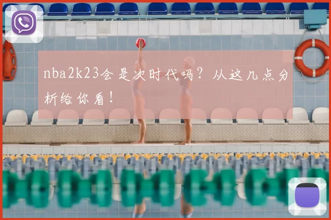 nba2k23会是次时代吗？从这几点分析给你看！