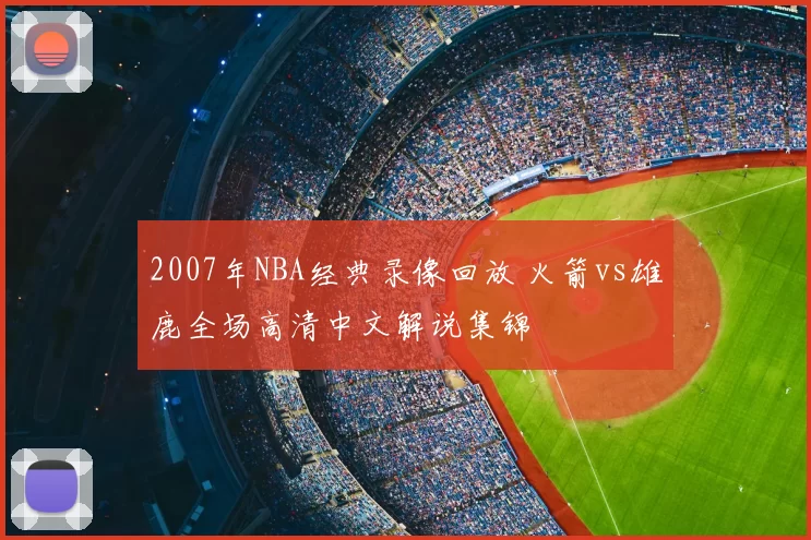 2007年NBA经典录像回放 火箭vs雄鹿全场高清中文解说集锦