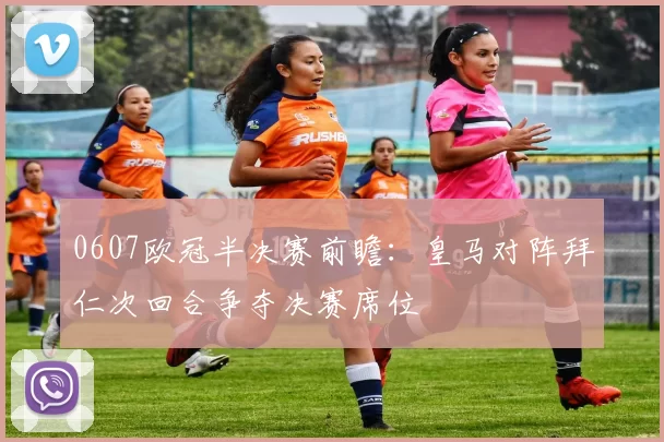 0607欧冠半决赛前瞻：皇马对阵拜仁次回合争夺决赛席位