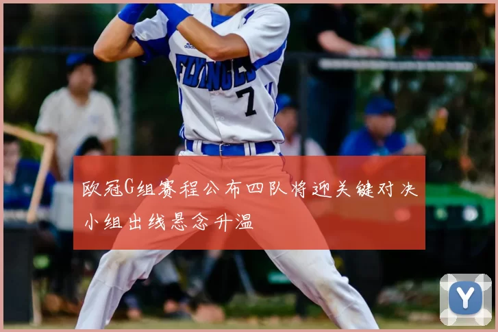 欧冠G组赛程公布四队将迎关键对决小组出线悬念升温