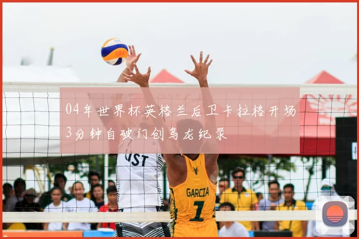 04年世界杯英格兰后卫卡拉格开场3分钟自破门创乌龙纪录