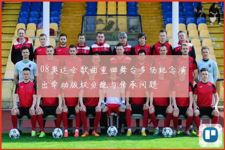 08奥运会歌曲重回舞台多场纪念演出牵动版权分配与传承问题