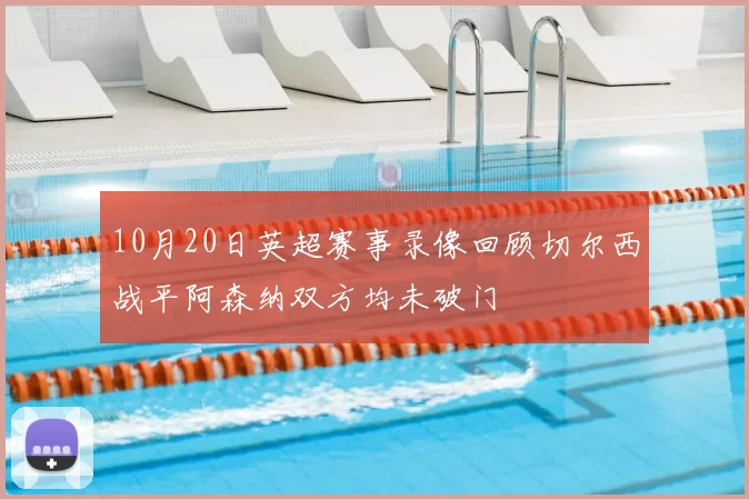 10月20日英超赛事录像回顾切尔西战平阿森纳双方均未破门