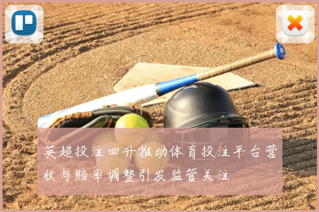 英超投注回升推动体育投注平台营收与赔率调整引发监管关注